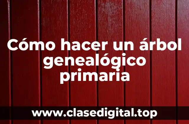 Cómo hacer un árbol genealógico primaria