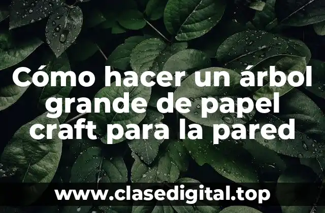 ¿Qué es un árbol grande de papel craft para la pared?