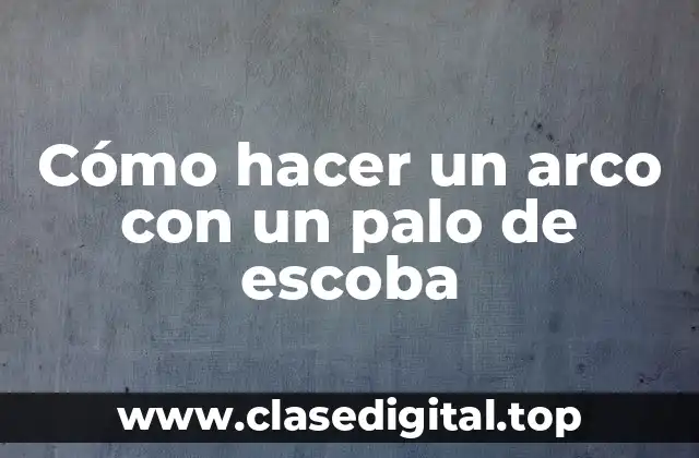Cómo hacer un arco con un palo de escoba