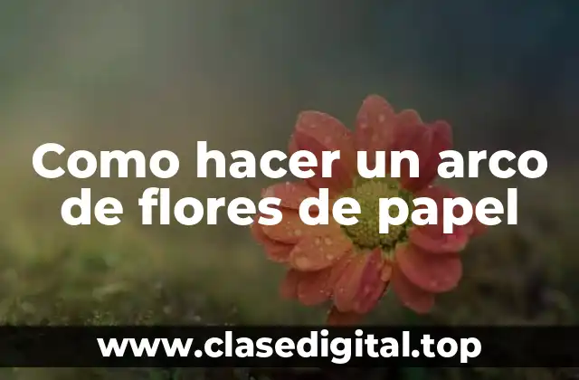 Como hacer un arco de flores de papel