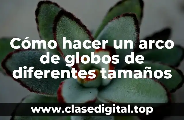 Cómo hacer un arco de globos de diferentes tamaños