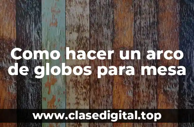 Como hacer un arco de globos para mesa