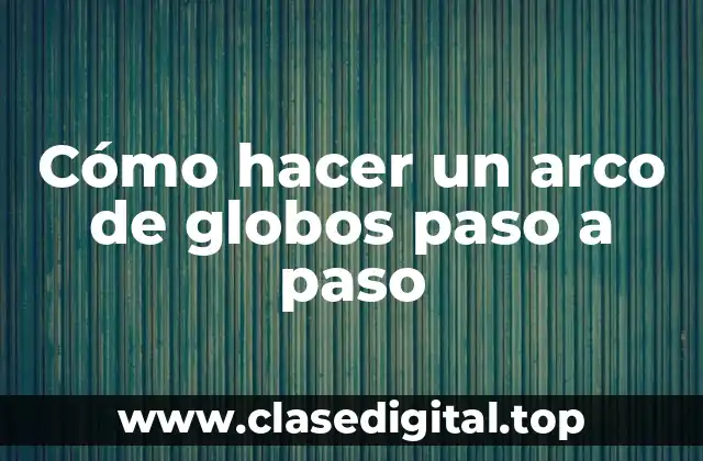 Cómo hacer un arco de globos paso a paso