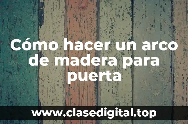Cómo hacer un arco de madera para puerta