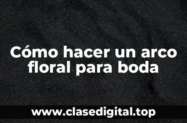 Cómo hacer un arco floral para boda