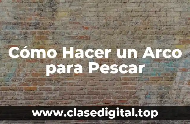 Cómo Hacer un Arco para Pescar