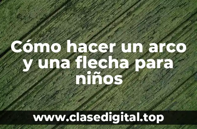 Cómo hacer un arco y una flecha para niños