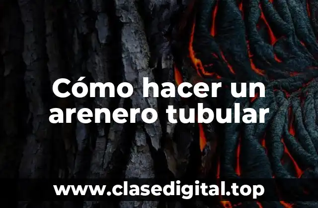 Cómo hacer un arenero tubular
