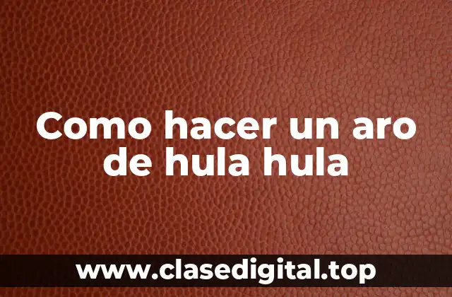 ¿Qué es un aro de hula hula y para qué sirve?