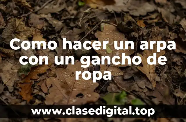 Como hacer un arpa con un gancho de ropa