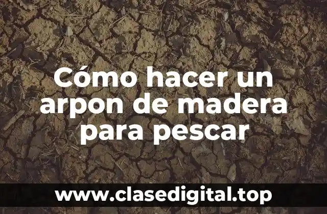 Cómo hacer un arpon de madera para pescar