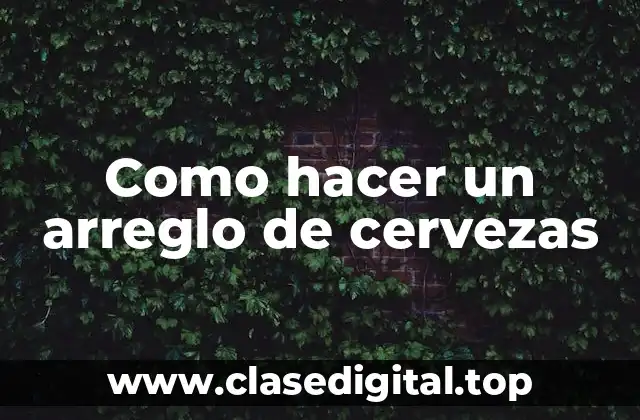 Como hacer un arreglo de cervezas