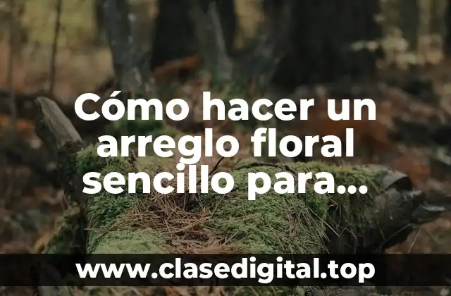 Cómo hacer un arreglo floral sencillo para cumpleaños