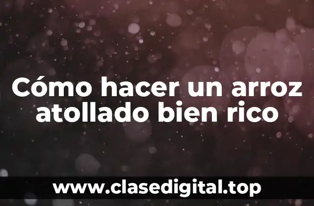 Cómo hacer un arroz atollado bien rico