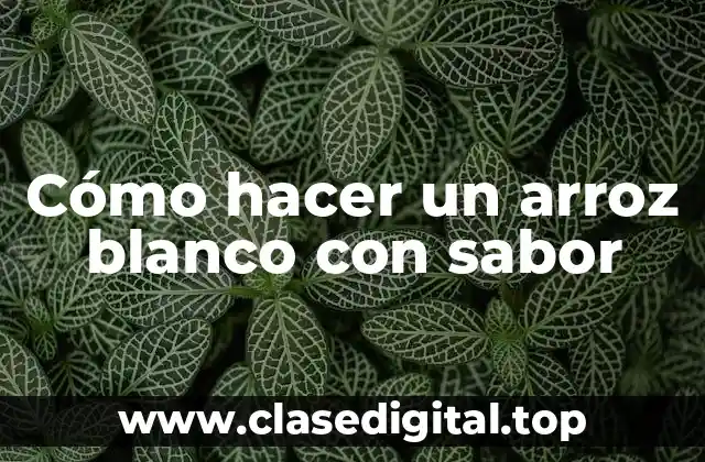 Cómo hacer un arroz blanco con sabor