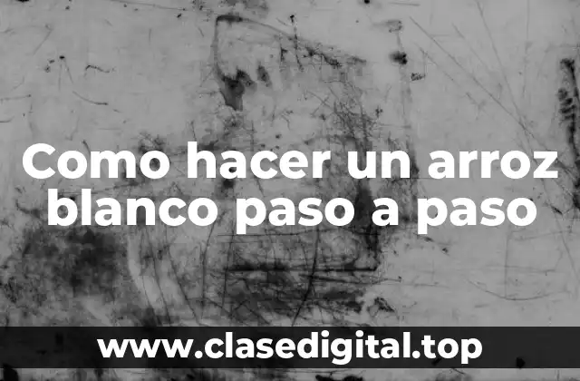 Como hacer un arroz blanco paso a paso