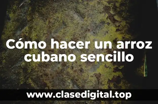 ¿Qué es el arroz cubano sencillo?
