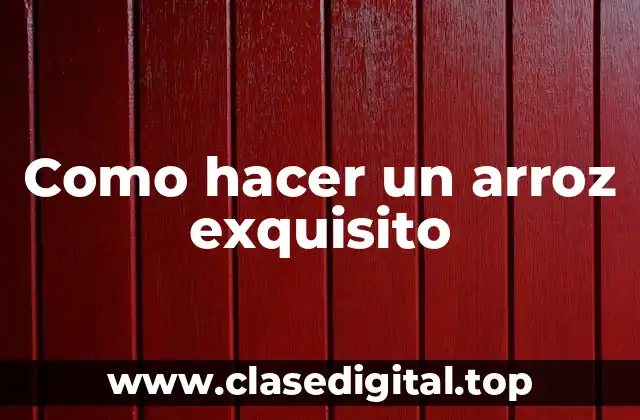 Como hacer un arroz exquisito