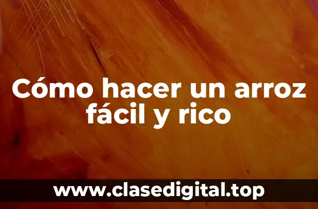 Cómo hacer un arroz fácil y rico