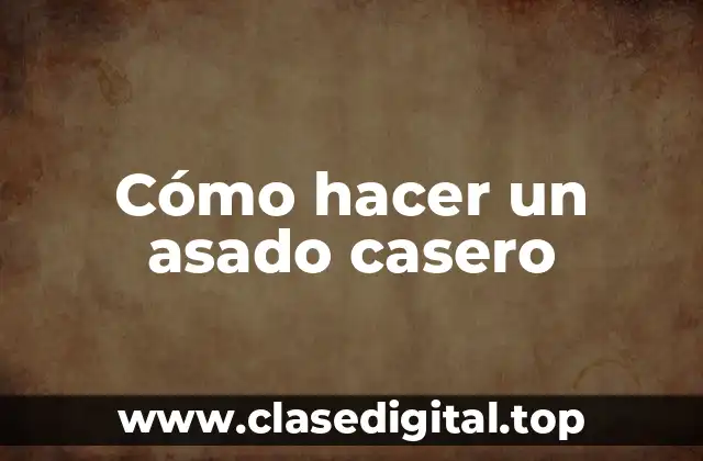 Cómo hacer un asado casero