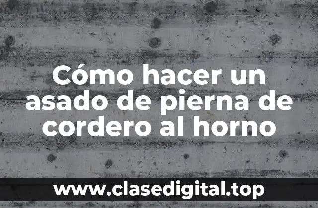 Cómo hacer un asado de pierna de cordero al horno
