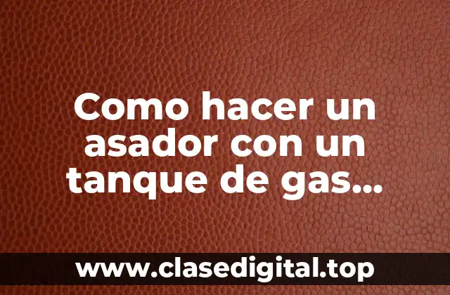 Como hacer un asador con un tanque de gas refrigerante