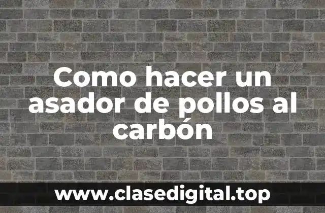 Como hacer un asador de pollos al carbón