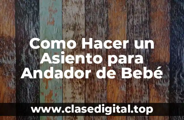 Como Hacer un Asiento para Andador de Bebé