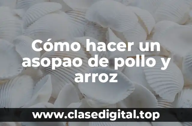 Cómo hacer un asopao de pollo y arroz