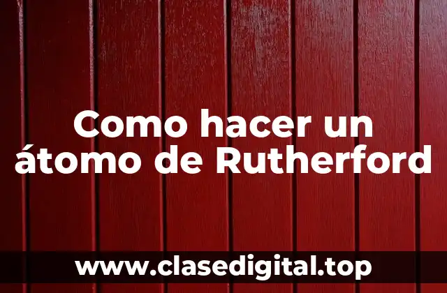 Como hacer un átomo de Rutherford