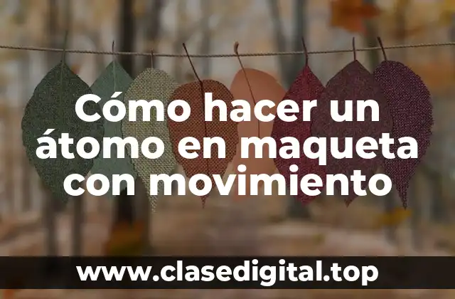Cómo hacer un átomo en maqueta con movimiento
