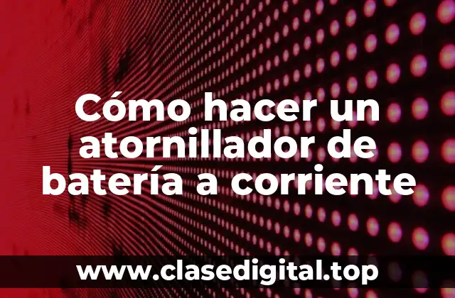Cómo hacer un atornillador de batería a corriente
