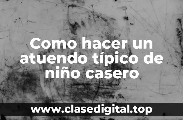 Como hacer un atuendo típico de niño casero