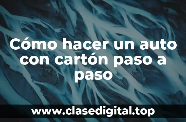 Cómo hacer un auto con cartón paso a paso