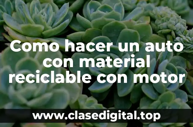 Como hacer un auto con material reciclable con motor