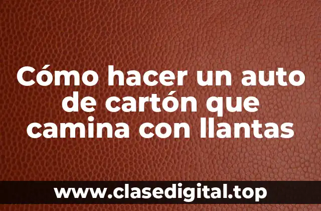 Cómo hacer un auto de cartón que camina con llantas