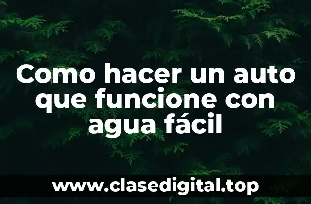 Como hacer un auto que funcione con agua fácil