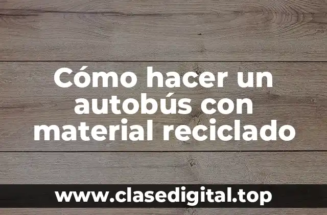 Cómo hacer un autobús con material reciclado