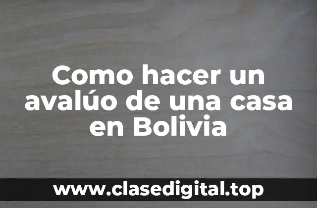Como hacer un avalúo de una casa en Bolivia
