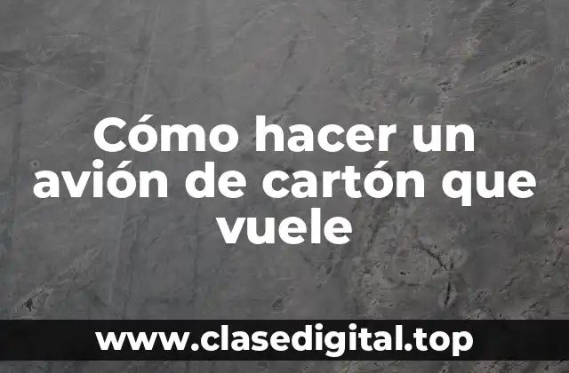 Cómo hacer un avión de cartón que vuele