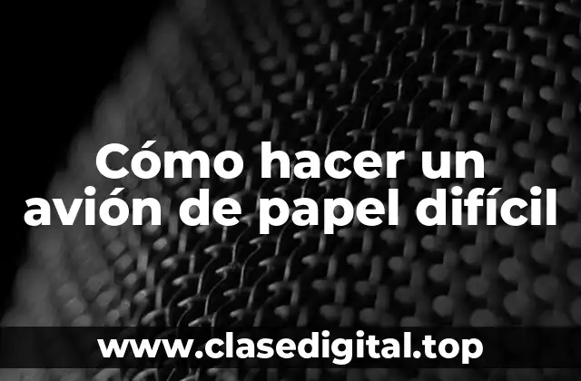 Cómo hacer un avión de papel difícil