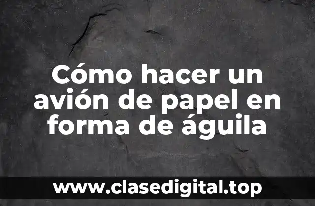 Cómo hacer un avión de papel en forma de águila