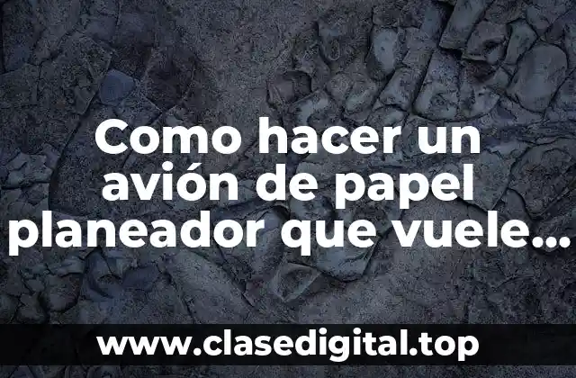 Como hacer un avión de papel planeador que vuele mucho