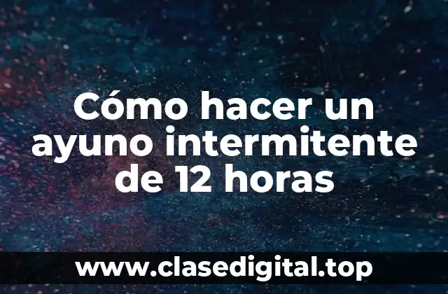 ¿Qué es el ayuno intermitente de 12 horas y para qué sirve?