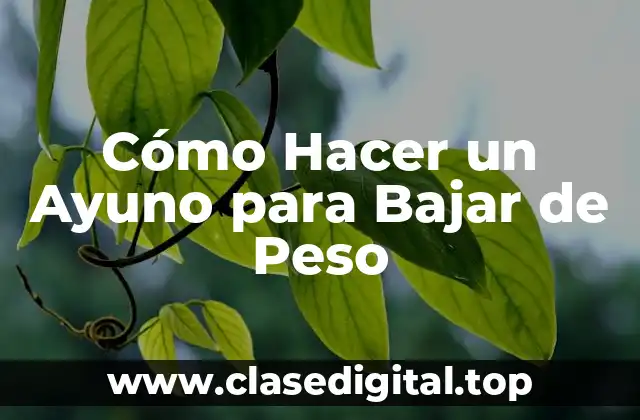 Cómo Hacer un Ayuno para Bajar de Peso