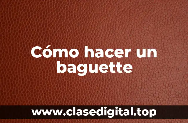 Cómo hacer un baguette