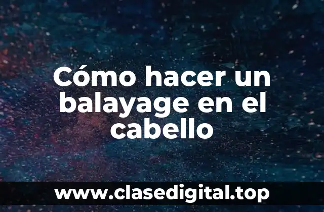 Cómo hacer un balayage en el cabello