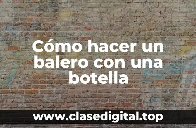 Cómo hacer un balero con una botella