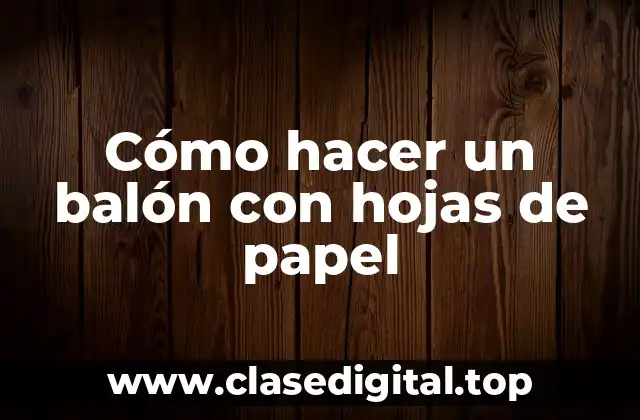 Cómo hacer un balón con hojas de papel