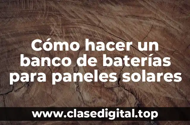 Cómo hacer un banco de baterías para paneles solares